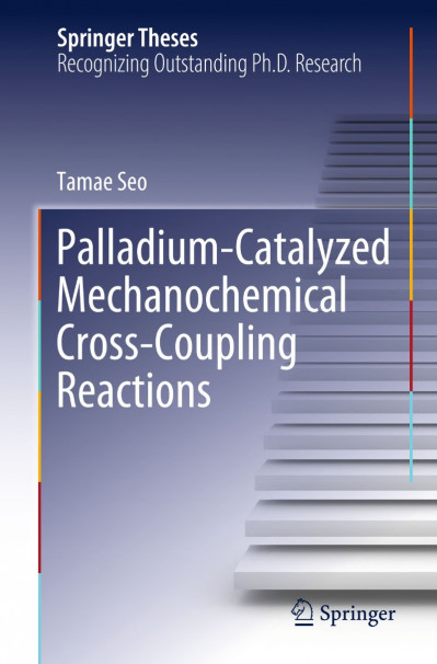 Palladium-Catalyzed Mechanochemical Cross-Coupling Reactions - Tamae Seo Bd46187051f614c686274204d23230b8