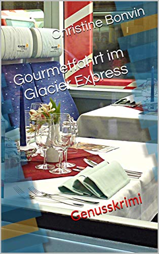Bonvin, Christine - Gourmetfahrt im Glacier Express: Genusskrimi