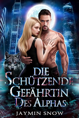Jaymin Snow - Die sch&uuml;tzende Gef&auml;hrtin des Alphas: Verbotene Liebe- Schicksalsgef&auml;hrte- Paranormaler Werwolf- Shifter Roman (Serie Ewige Bindung 3)