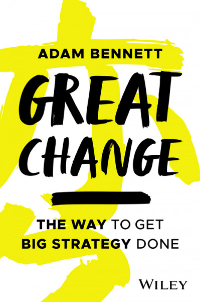 Great Change: The WAY to Get Big Strategy Done - Adam Bennett C7125381ce5e960e371645f5a05a9563