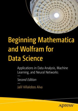 Beginning Mathematica and Wolfram for Data Science: Applications in Data Analysis, Machine Learning, 2nd Edition