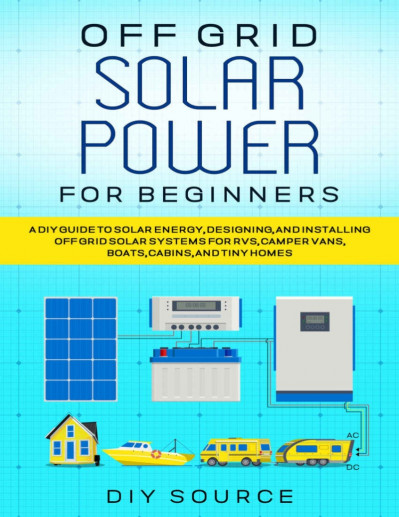 Off-Grid Solar Power The DIY Guide for Beginners to Design and Install a Mobile So... 7e828afa68d4978139ff6e55cd783e84