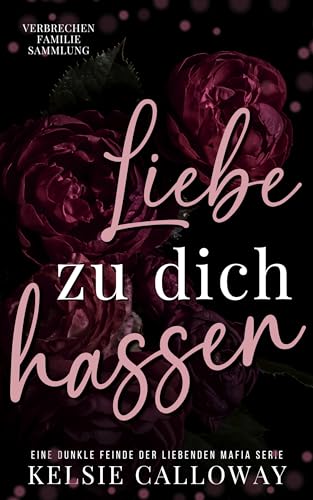 Kelsie Calloway - Liebe Zu Dich Hassen: Eine Dunkle Feinde der Liebenden Mafia Serie (Kelsie Calloways Sammlungen 3)