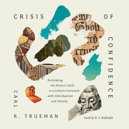 Crisis of Confidence: Reclaiming the Historic Faith in a Culture Consumed with Individualism and ...