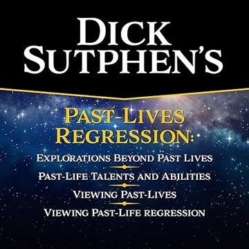 Dick Sutphen's Past Life Regression: Explorations Beyond Past Lives; Past-Life Talents and Abilit...