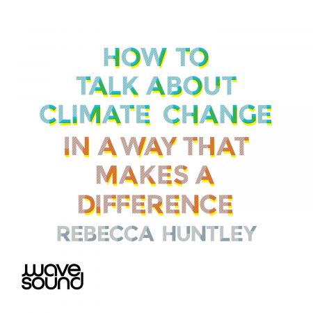 How to Talk About Climate Change in a Way That Makes a Difference (Audiobook)