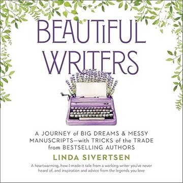 Beautiful Writers: A Journey of Big Dreams and Messy Manuscripts–with Tricks of the Trade from Be...