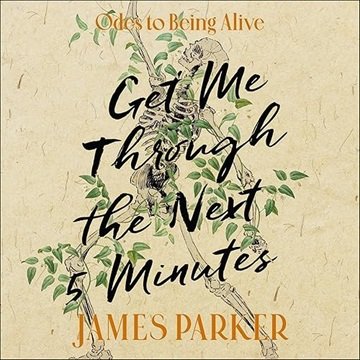 Get Me Through the Next Five Minutes: Odes to Being Alive [Audiobook]