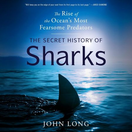 The Secret History of Sharks: The Rise of the Ocean's Most Fearsome Predators [Audiobook]