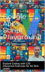 Google Apps Script Playground: Explore Coding with 120 Interactive Exercises for All Skill Levels