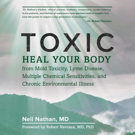 Toxic: Heal Your Body from Mold Toxicity, Lyme Disease, Multiple Chemical Sensitivities (Audiobook)