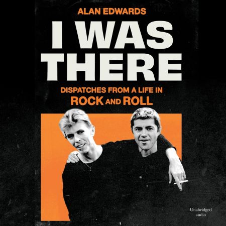 I Was There: Dispatches from a Life in Rock and Roll (Audiobook)