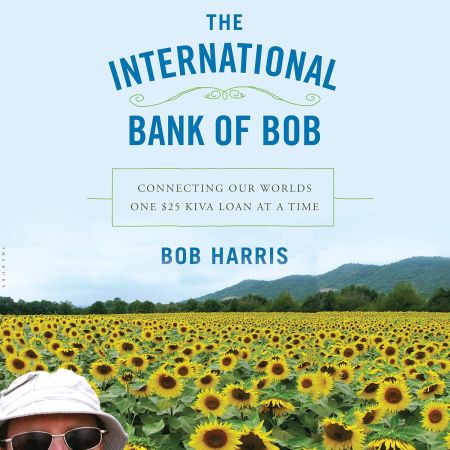 The International Bank of Bob: Connecting Our World One $25 Kiva Loan at a Time (Audiobook)