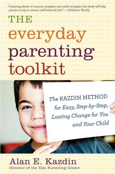 The Everyday Parenting Toolkit: The Kazdin Method for Easy, Step-by-Step, Lasting Change for You and Your Child - Alan E. Kazdin