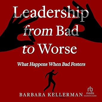 Leadership from Bad to Worse: What Happens When Bad Festers [Audiobook]