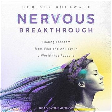 Nervous Breakthrough: Finding Freedom from Fear and Anxiety in a World That Feeds It [Audiobook]