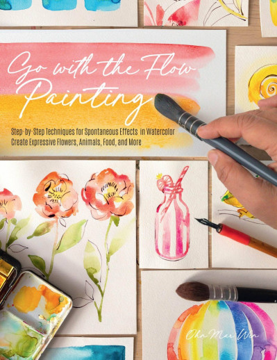 Go with the Flow Painting: Step-by-Step Techniques for Spontaneous Effects in Watercolor - Create Expressive Flowers