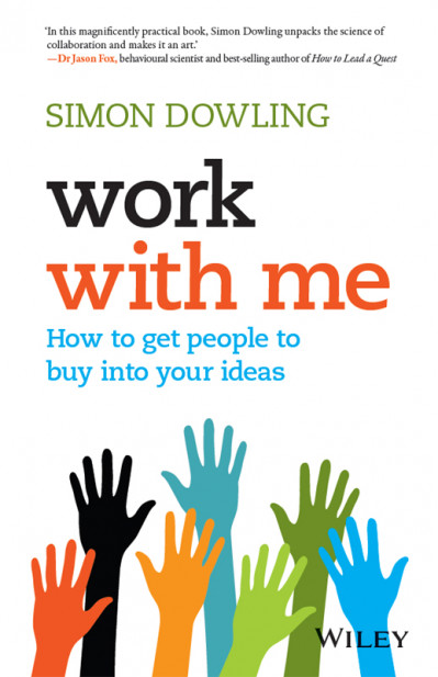 Work with Me: How to Get People to Buy into Your Ideas - Simon Dowling 5dc617348e1fba43476df18f6125c283