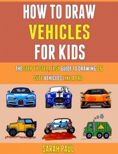 How To Draw Vehicles for Kids: Learn To Draw Cars, Trucks, Bus Step-by-Step Easy Drawing Instruction Book for kids - Amber Forrest