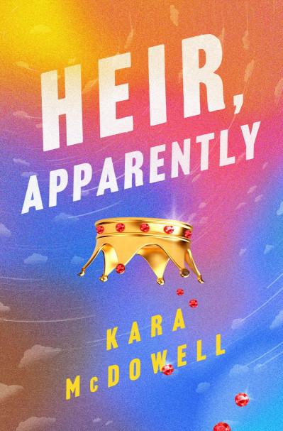 Heir, Apparently: A Novel - Kara McDowell 90785086c422a978d66e99443640b011