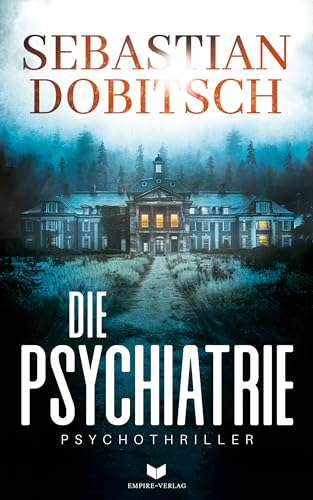 Cover: Sebastian Dobitsch - Die Psychiatrie: Ein absolut fesselnder Psychothriller voller Nervenkitzel (Ein Liam-Hopkins-Thriller 1)