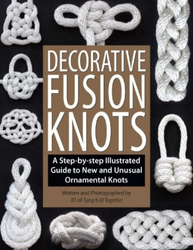 Decorative Fusion Knots: A Step-by-Step Illustrated Guide to Unique and Unusual Ornamental Knots - J. D. Lenzen