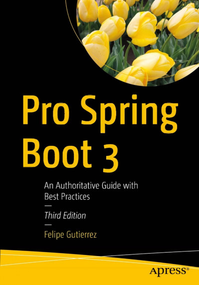 Pro Spring Boot 3: An Authoritative Guide with Best Practices - Felipe Gutierrez 4d29dc6c6fc0adbfa0ebf2b9981cc22b