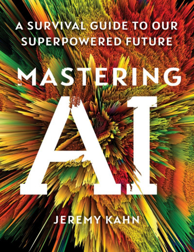 Mastering AI: A Survival Guide to Our SuperPowered Future - Jeremy Kahn 713e175b74e4c0403f3ca16a4b190e40