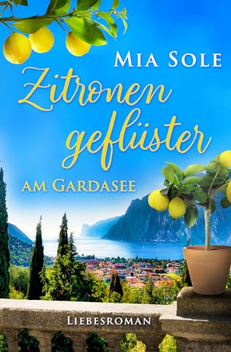 Mia Sole - Zitronengefl&uuml;ster am Gardasee: Liebe in Italien