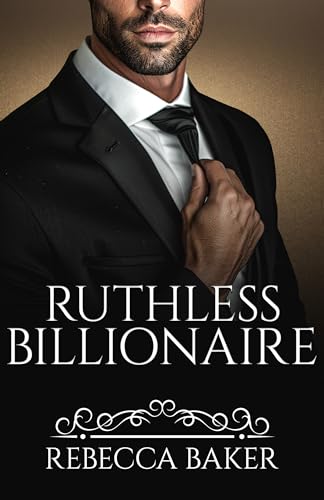 Rebecca Baker - Ruthless Billionaire: Geheime Begierde (Billionaire Romance 6)