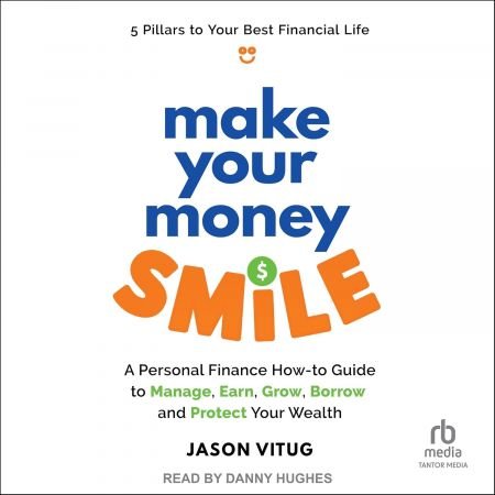 Make Your Money Smile: A Personal Finance How-to-Guide to Manage, Earn, Grow, Borrow, and Protect...