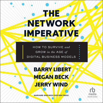 The Network Imperative: How to Survive and Grow in the Age of Digital Business Models [Audiobook]