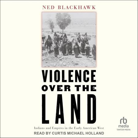 Violence Over the Land: Indians and Empires in the Early American West [Audiobook]