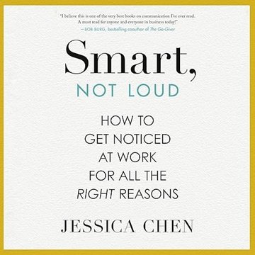 Smart, Not Loud: How to Get Noticed at Work for All the Right Reasons [Audiobook]