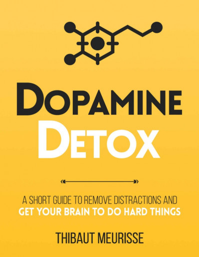 Dopamine Detox: A Short Guide to Remove Distractions and Get Your Brain to Do Hard... 75a70762eb85fbe9cbbf85673194750d