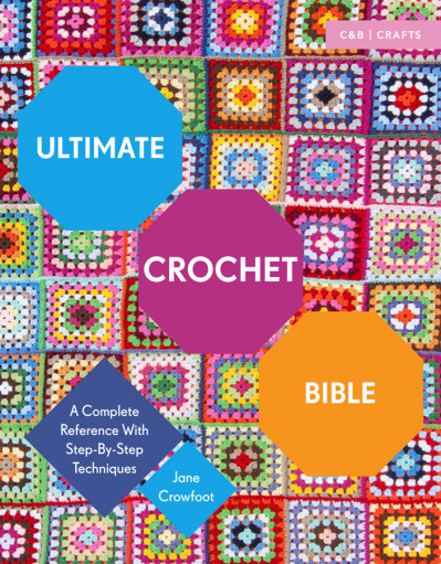 Ultimate Crochet Bible: A Complete Reference with Step-by-Step Techniques - Jane Crowfoot