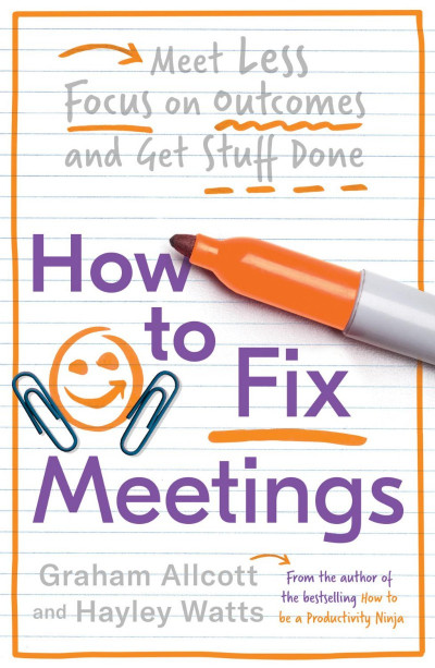 How to Fix Meetings: Meet Less, Focus on Outcomes and Get Stuff Done - Graham Allcott