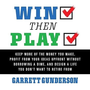 Win Then Play: Keep More of the Money You Make, Profit From Your Ideas Upfront Without Borrowing ...