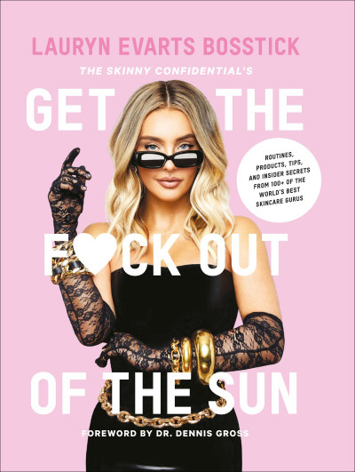 The Skinny Confidential's Get the F*ck Out of the Sun: Routines, Products, Tips, a...