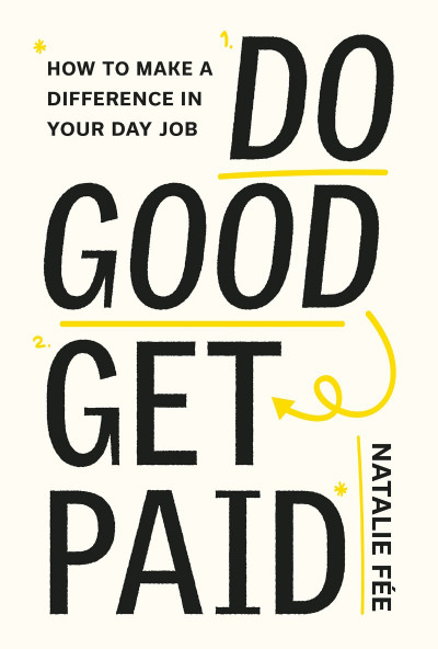 Do Good, Get Paid: How to Make a Difference in Your Day Job - Natalie Fee D2aba0acce8fd27441021122c1651025