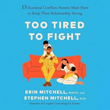 Too Tired to Fight: 13 Essential Conflicts Parents Must Have to Keep Their Relationship Strong [A...