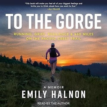 To the Gorge: Running, Grief, Resilience & 460 Miles on the Pacific Crest Trail [Audiobook]