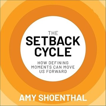 The Setback Cycle: How Defining Moments Can Move Us Forward [Audiobook]