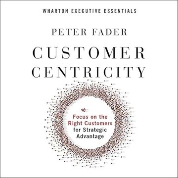 Customer Centricity: Focus on the Right Customers for Strategic Advantage, 2024 Edition [Audiobook]