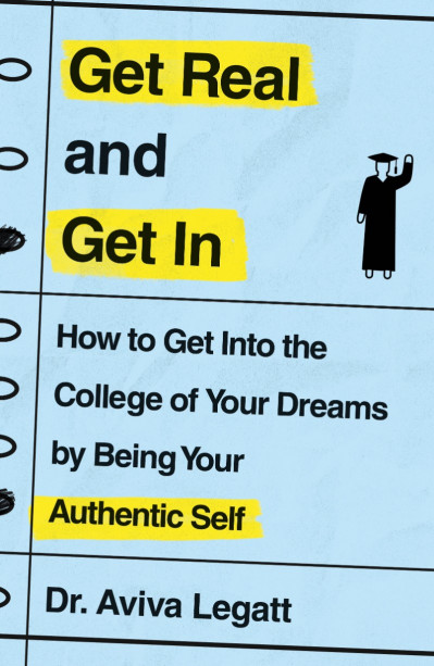 Get Real and Get In: How to Get Into the College of Your Dreams by Being Your Auth...