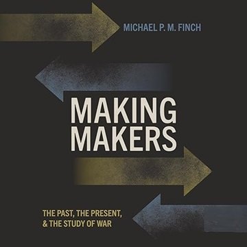 Making Makers: The Past, the Present, and the Study of War [Audiobook]