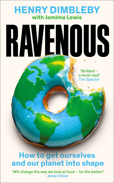 Ravenous: How to get ourselves and our planet into shape - Henry Dimbleby