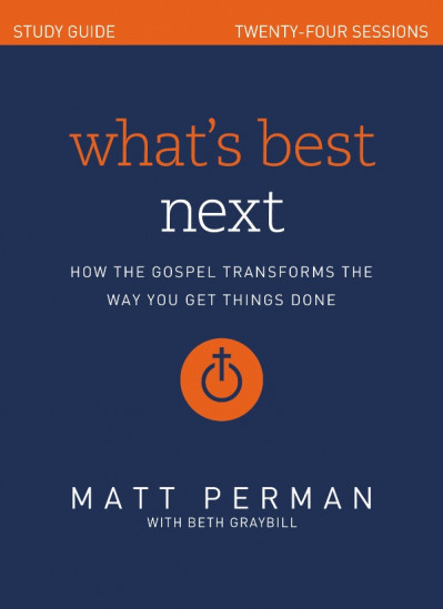 What's Best Next Study Guide: How the Gospel Transforms the Way You Get Things Done - Matt Perman