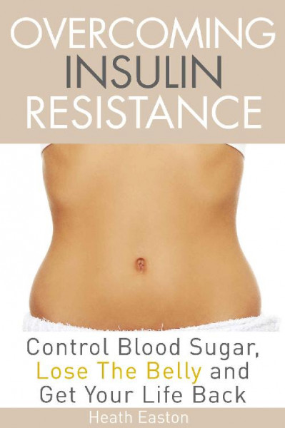 Overcoming Insulin Resistance: Control Blood Sugar, Lose the Belly, Get You Life B... Ba5c7ac67591d5d9e0f52a17511c9879