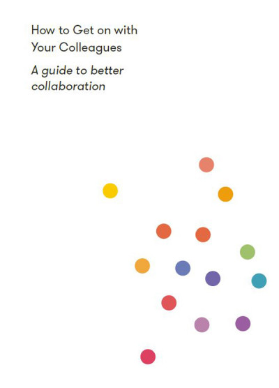 How to Get on With Your Colleagues: A guide to better collaboration - The School o... 85e9349e72547f85b41a12ad142c197e